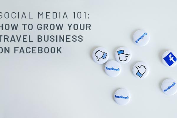 Social Media 101: How to Grow Your Travel Business on Facebook